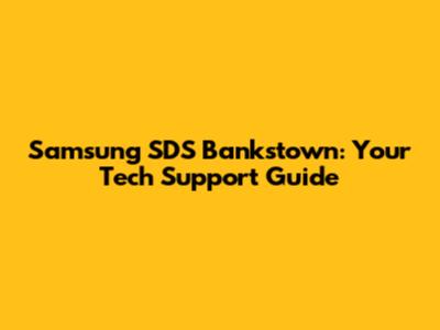 Samsung SDS Bankstown: Your Tech Support Guide