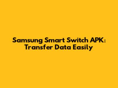 Samsung Smart Switch APK: Transfer Data Easily