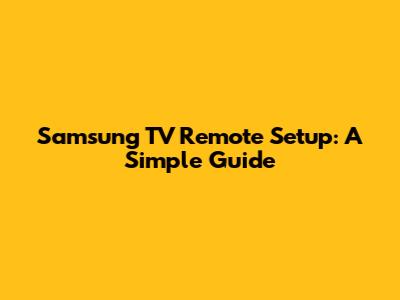 Samsung TV Remote Setup: A Simple Guide