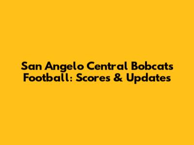 San Angelo Central Bobcats Football: Scores & Updates
