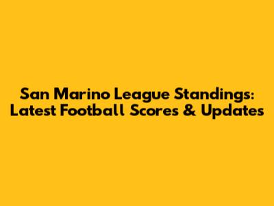 San Marino League Standings: Latest Football Scores & Updates