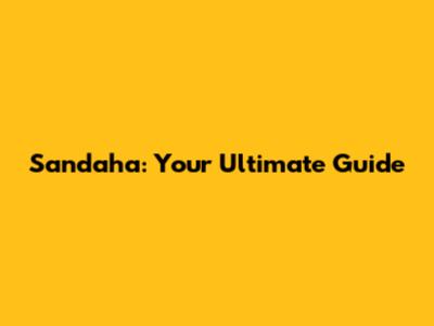Sandaha: Your Ultimate Guide