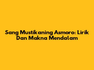 Sang Mustikaning Asmoro: Lirik Dan Makna Mendalam