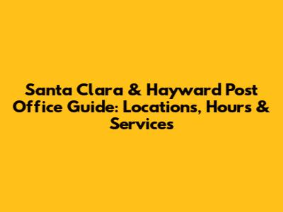 Santa Clara & Hayward Post Office Guide: Locations, Hours & Services
