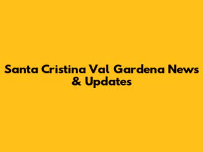 Santa Cristina Val Gardena News & Updates