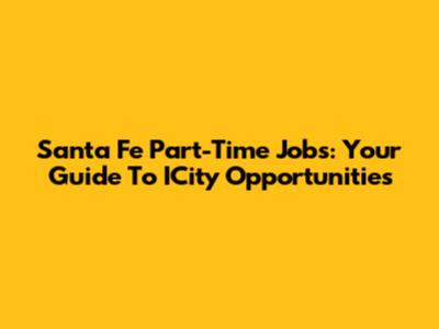 Santa Fe Part-Time Jobs: Your Guide To ICity Opportunities