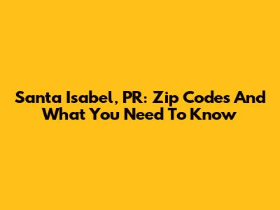 Santa Isabel, PR: Zip Codes And What You Need To Know
