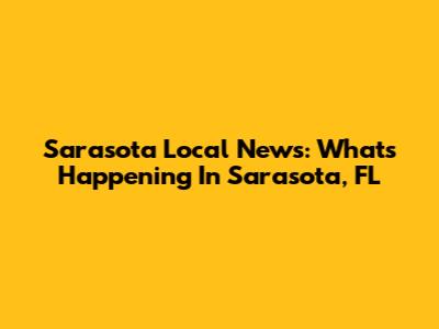 Sarasota Local News: What's Happening In Sarasota, FL