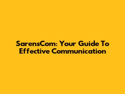 SarensCom: Your Guide To Effective Communication