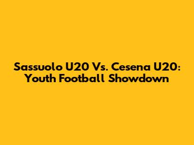 Sassuolo U20 Vs. Cesena U20: Youth Football Showdown