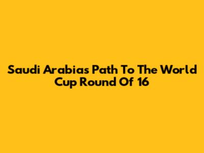 Saudi Arabia's Path To The World Cup Round Of 16