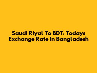 Saudi Riyal To BDT: Today's Exchange Rate In Bangladesh