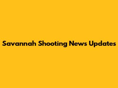 Savannah Shooting News Updates