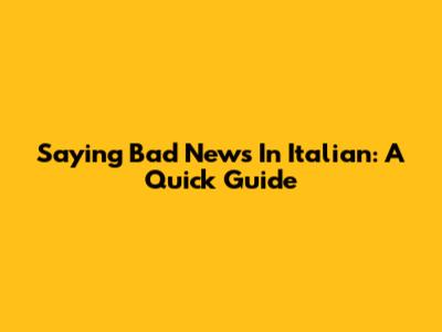 Saying Bad News In Italian: A Quick Guide