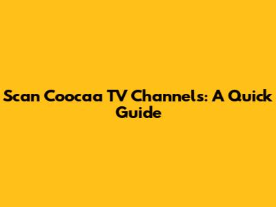 Scan Coocaa TV Channels: A Quick Guide