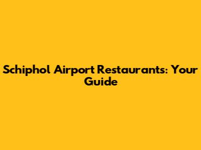 Schiphol Airport Restaurants: Your Guide
