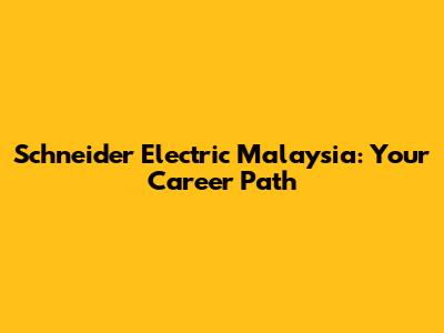 Schneider Electric Malaysia: Your Career Path