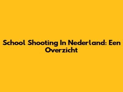 School Shooting In Nederland: Een Overzicht