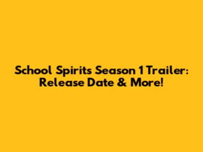 School Spirits Season 1 Trailer: Release Date & More!