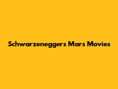 Schwarzenegger's Mars Movies