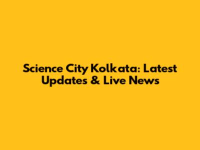 Science City Kolkata: Latest Updates & Live News