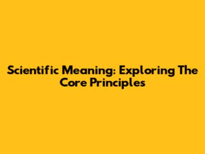 Scientific Meaning: Exploring The Core Principles