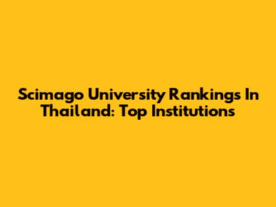 Scimago University Rankings In Thailand: Top Institutions