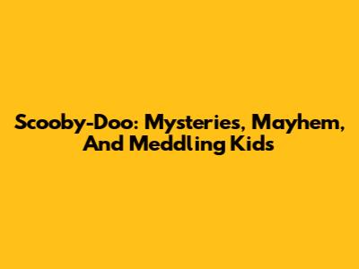Scooby-Doo: Mysteries, Mayhem, And Meddling Kids