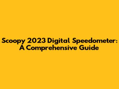 Scoopy 2023 Digital Speedometer: A Comprehensive Guide