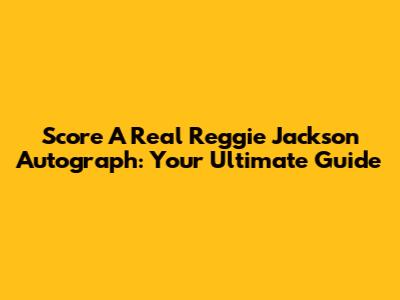 Score A Real Reggie Jackson Autograph: Your Ultimate Guide