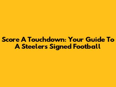Score A Touchdown: Your Guide To A Steelers Signed Football