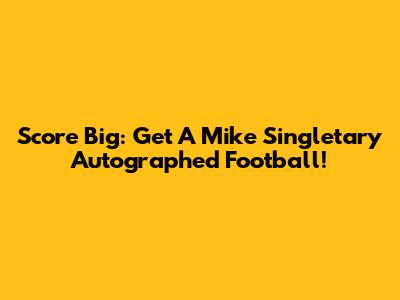 Score Big: Get A Mike Singletary Autographed Football!