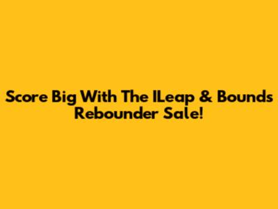 Score Big With The ILeap & Bounds Rebounder Sale!