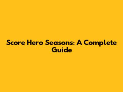 Score Hero Seasons: A Complete Guide