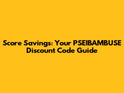 Score Savings: Your PSEIBAMBUSE Discount Code Guide