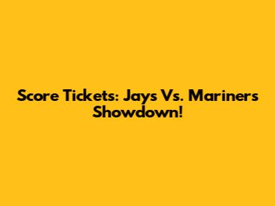 Score Tickets: Jays Vs. Mariners Showdown!
