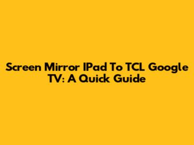 Screen Mirror IPad To TCL Google TV: A Quick Guide