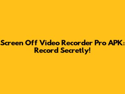 Screen Off Video Recorder Pro APK: Record Secretly!