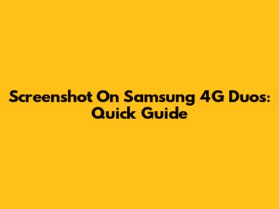 Screenshot On Samsung 4G Duos: Quick Guide