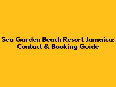 Sea Garden Beach Resort Jamaica: Contact & Booking Guide