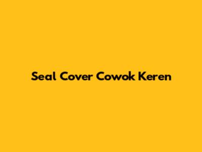 Seal Cover Cowok Keren