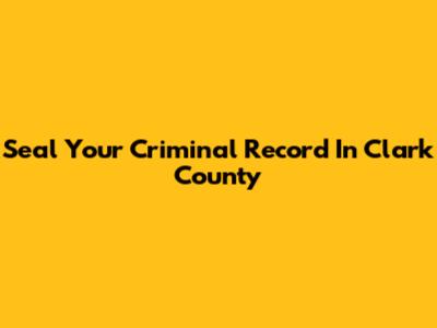 Seal Your Criminal Record In Clark County