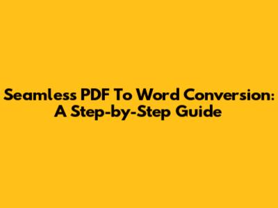Seamless PDF To Word Conversion: A Step-by-Step Guide