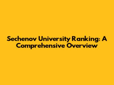 Sechenov University Ranking: A Comprehensive Overview
