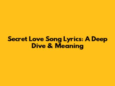 Secret Love Song Lyrics: A Deep Dive & Meaning