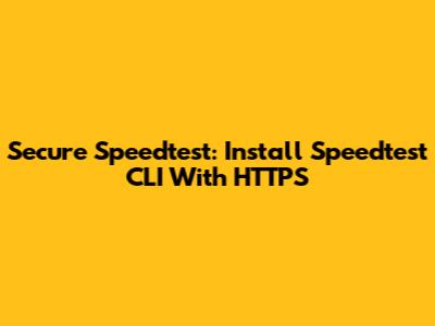 Secure Speedtest: Install Speedtest CLI With HTTPS