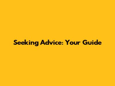 Seeking Advice: Your Guide