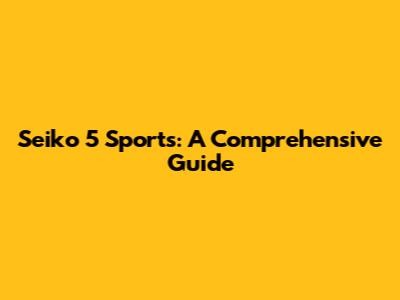 Seiko 5 Sports: A Comprehensive Guide