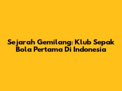 Sejarah Gemilang: Klub Sepak Bola Pertama Di Indonesia