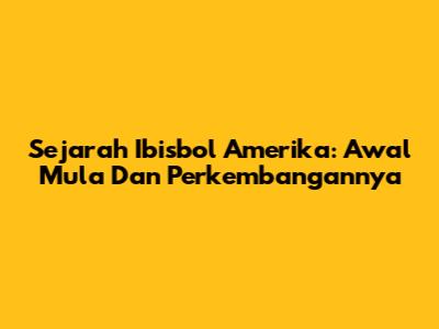 Sejarah Ibisbol Amerika: Awal Mula Dan Perkembangannya
